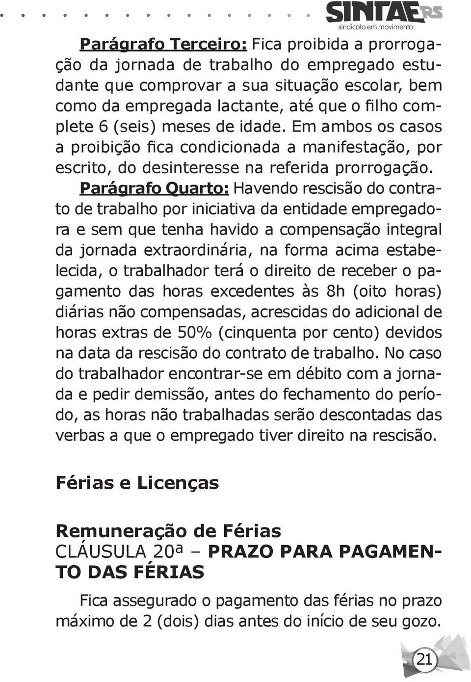 Parágrafo Quarto: Havendo rescisão do contrato de trabalho por iniciativa da entidade empregadora e sem que tenha havido a compensação integral da jornada extraordinária, na forma acima estabelecida,