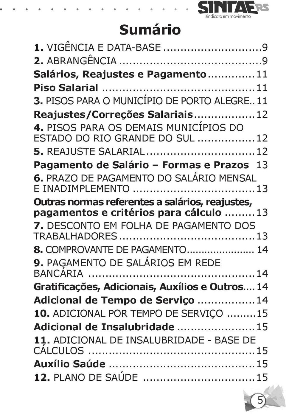 ..13 Outras normas referentes a salários, reajustes, pagamentos e critérios para cálculo...13 7. DESCONTO EM FOLHA DE PAGAMENTO DOS TRABALHADORES...13 8. COMPROVANTE DE PAGAMENTO... 14 9.