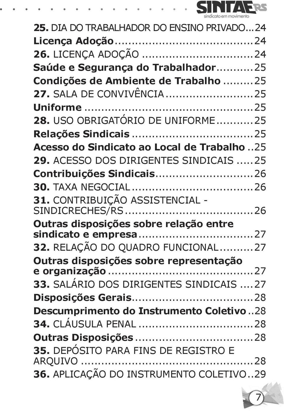 TAXA NEGOCIAL...26 31. CONTRIBUIÇÃO ASSISTENCIAL - SINDICRECHES/RS...26 Outras disposições sobre relação entre sindicato e empresa...27 32. RELAÇÃO DO QUADRO FUNCIONAL.