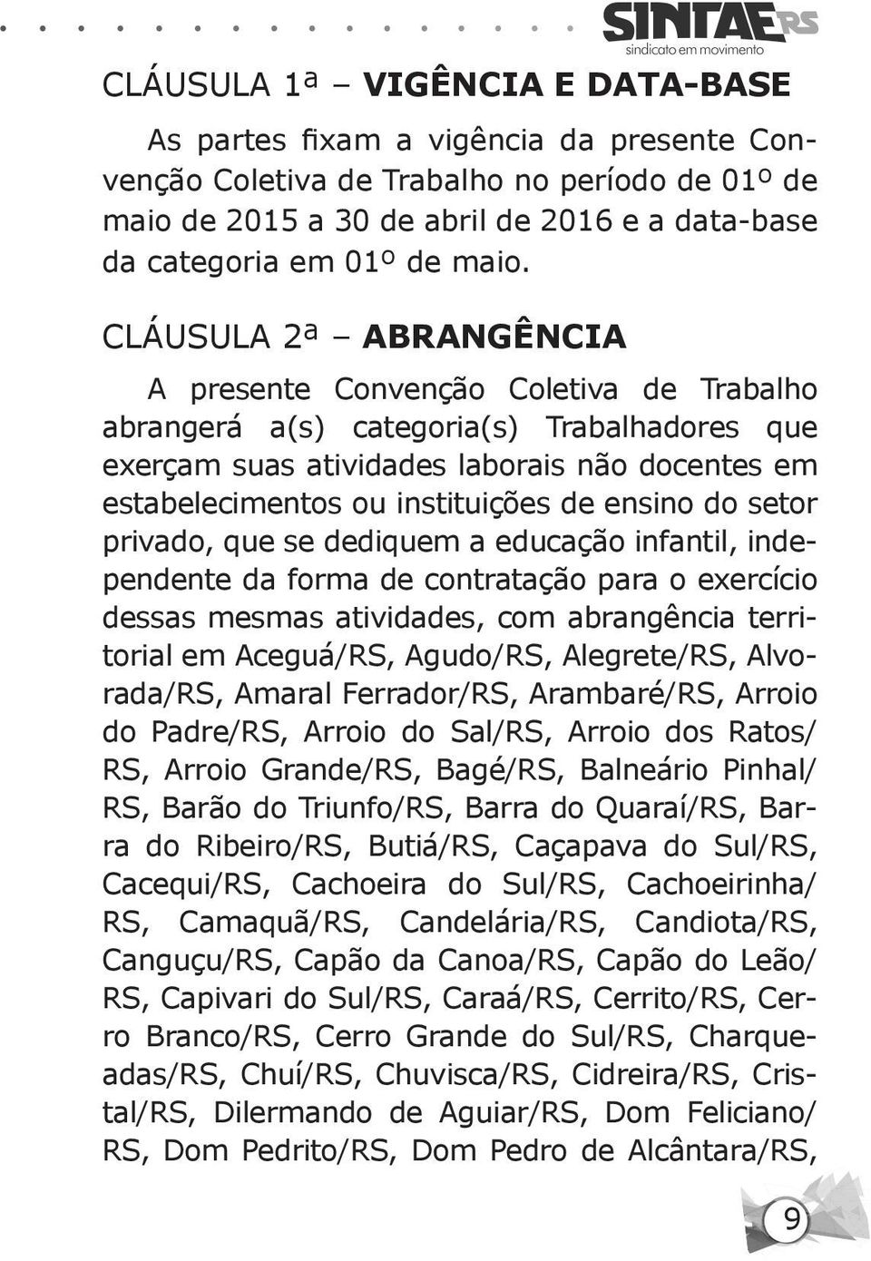 de ensino do setor privado, que se dediquem a educação infantil, independente da forma de contratação para o exercício dessas mesmas atividades, com abrangência territorial em Aceguá/RS, Agudo/RS,