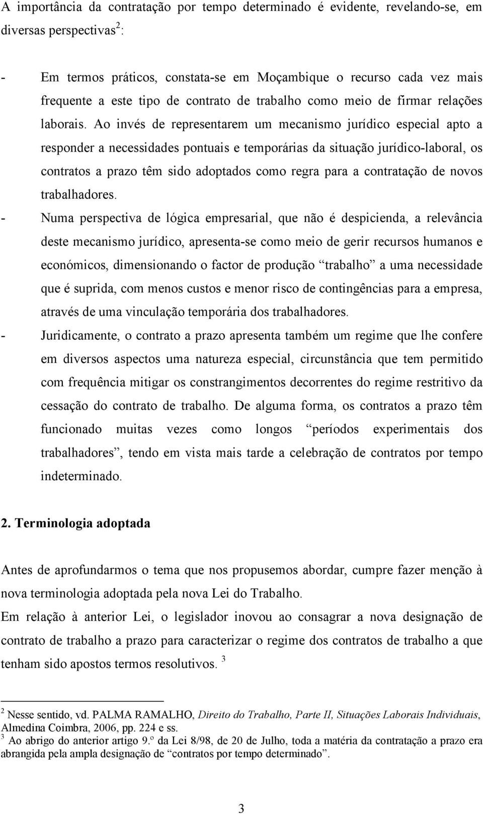 Ao invés de representarem um mecanismo jurídico especial apto a responder a necessidades pontuais e temporárias da situação jurídico-laboral, os contratos a prazo têm sido adoptados como regra para a