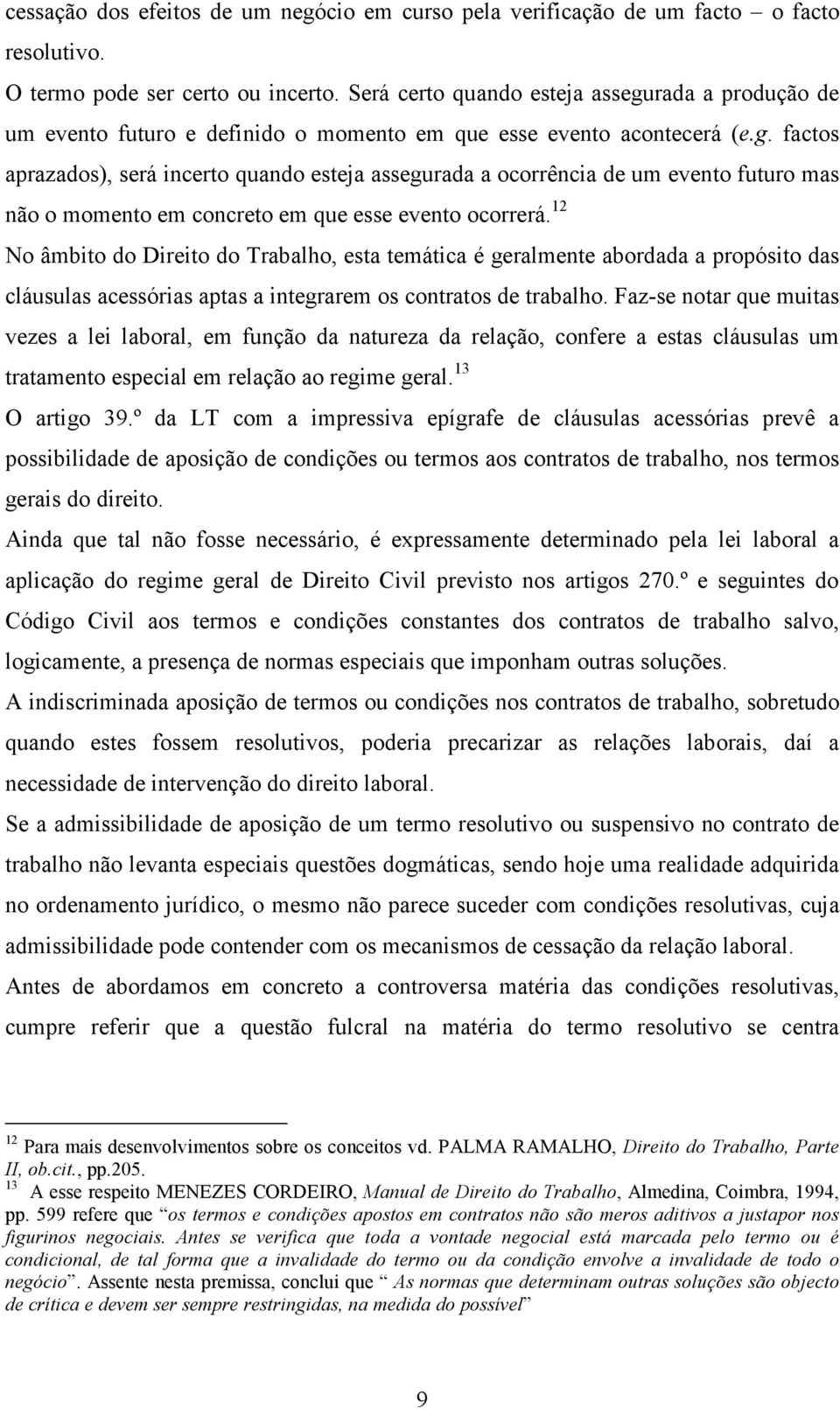 12 No âmbito do Direito do Trabalho, esta temática é geralmente abordada a propósito das cláusulas acessórias aptas a integrarem os contratos de trabalho.