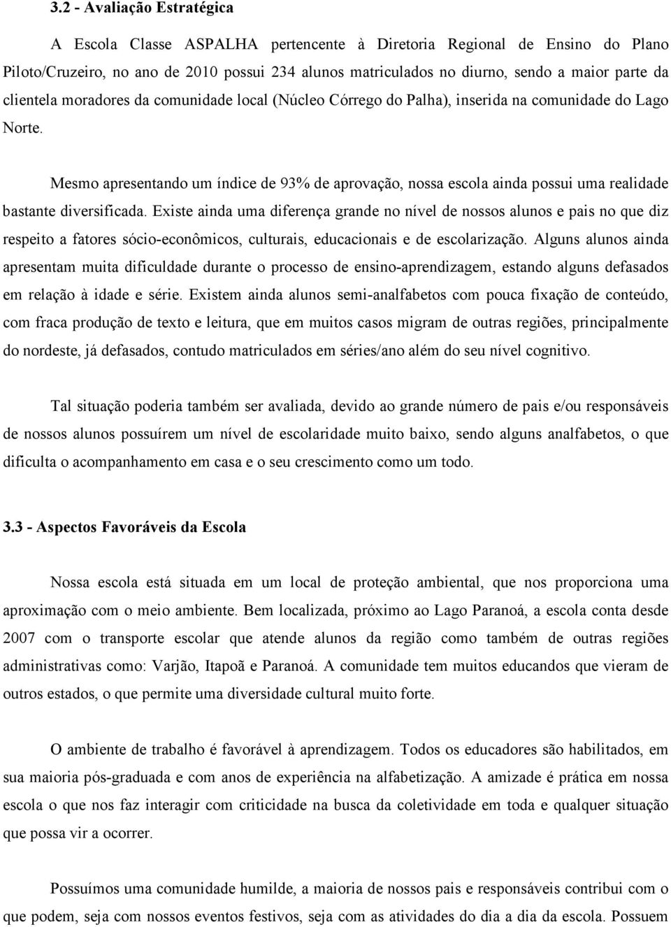 Mesmo apresentando um índice de 93% de aprovação, nossa escola ainda possui uma realidade bastante diversificada.