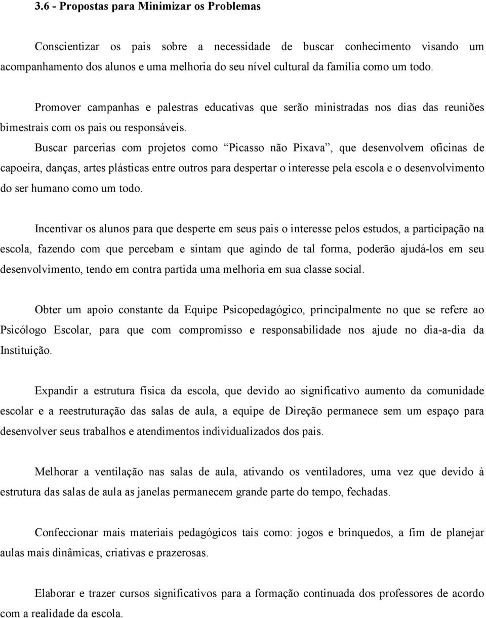 Buscar parcerias com projetos como Picasso não Pixava, que desenvolvem oficinas de capoeira, danças, artes plásticas entre outros para despertar o interesse pela escola e o desenvolvimento do ser