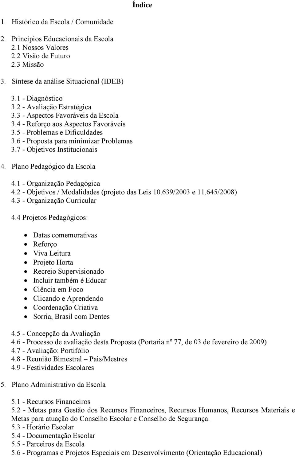 7 - Objetivos Institucionais 4. Plano Pedagógico da Escola 4.1 - Organização Pedagógica 4.2 - Objetivos / Modalidades (projeto das Leis 10.639/2003 e 11.645/2008) 4.3 - Organização Curricular 4.