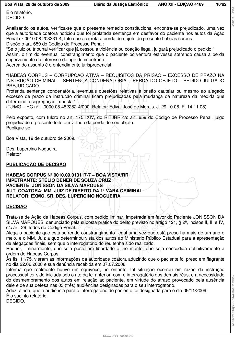 da Ação Penal nº 0010.08.203331-4, fato que acarreta a perda do objeto do presente habeas corpus. Dispõe o art.