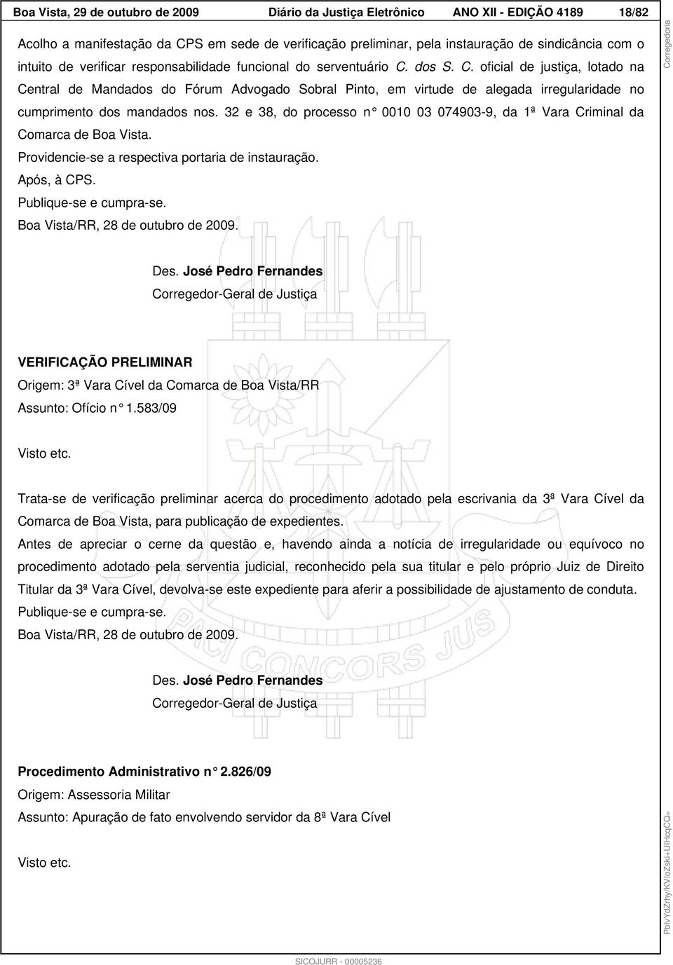 dos S. C. oficial de justiça, lotado na Central de Mandados do Fórum Advogado Sobral Pinto, em virtude de alegada irregularidade no cumprimento dos mandados nos.