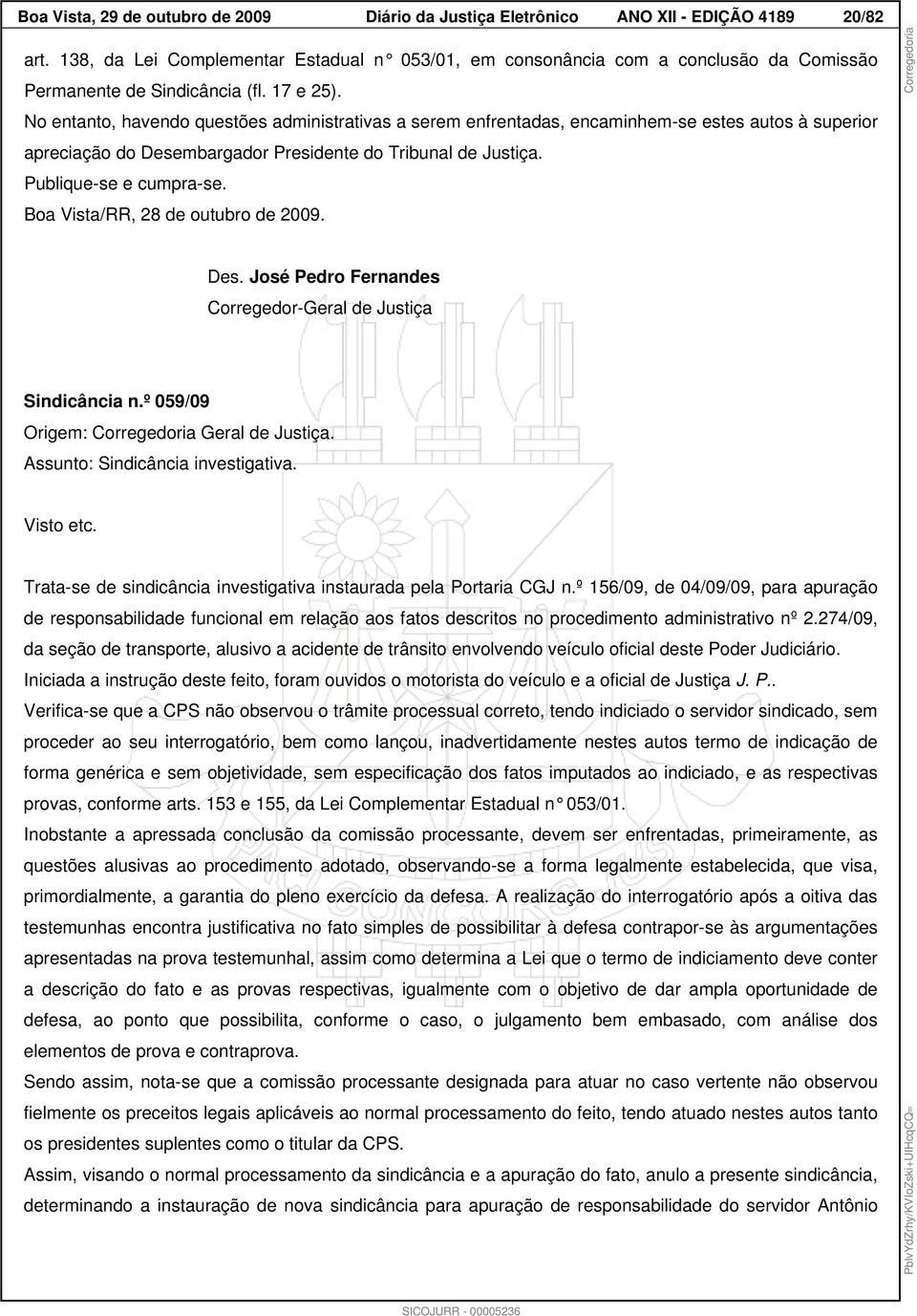 No entanto, havendo questões administrativas a serem enfrentadas, encaminhem-se estes autos à superior apreciação do Desembargador Presidente do Tribunal de Justiça. Publique-se e cumpra-se.