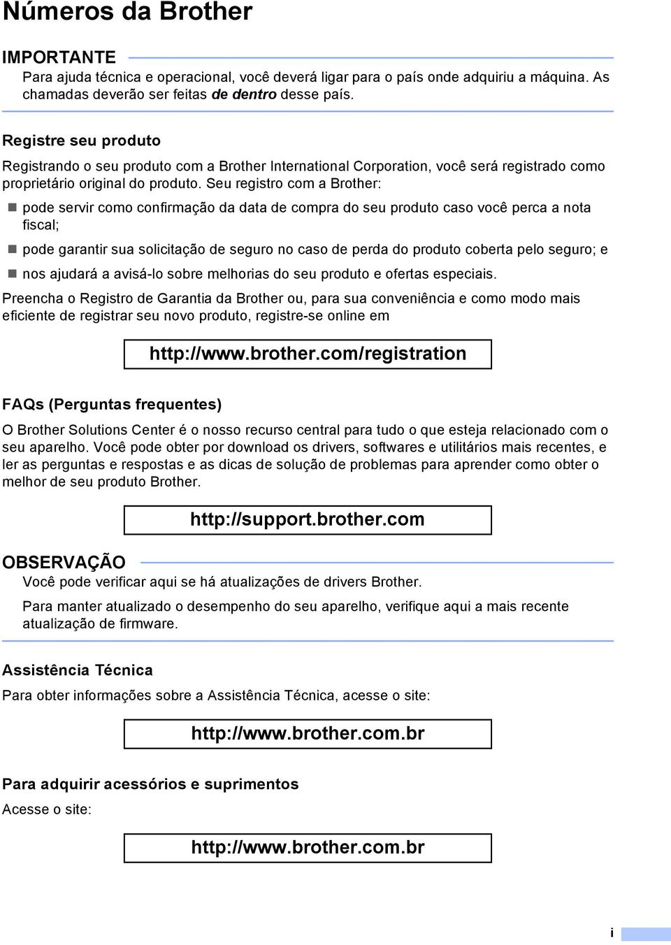 Seu registro com a Brother: pode servir como confirmação da data de compra do seu produto caso você perca a nota fiscal; pode garantir sua solicitação de seguro no caso de perda do produto coberta