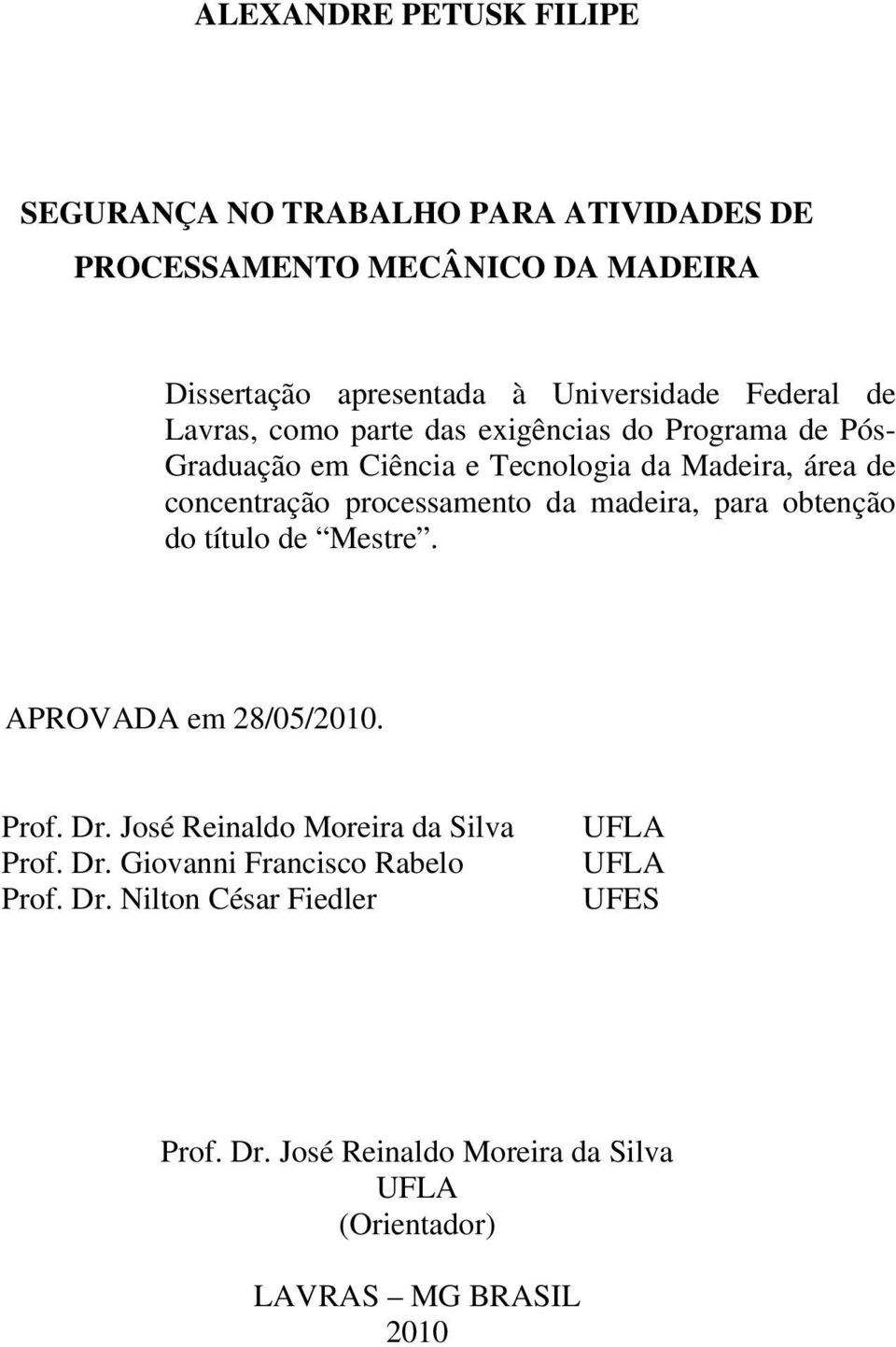 processamento da madeira, para obtenção do título de Mestre. APROVADA em 28/05/2010. Prof. Dr. José Reinaldo Moreira da Silva Prof. Dr. Giovanni Francisco Rabelo Prof.