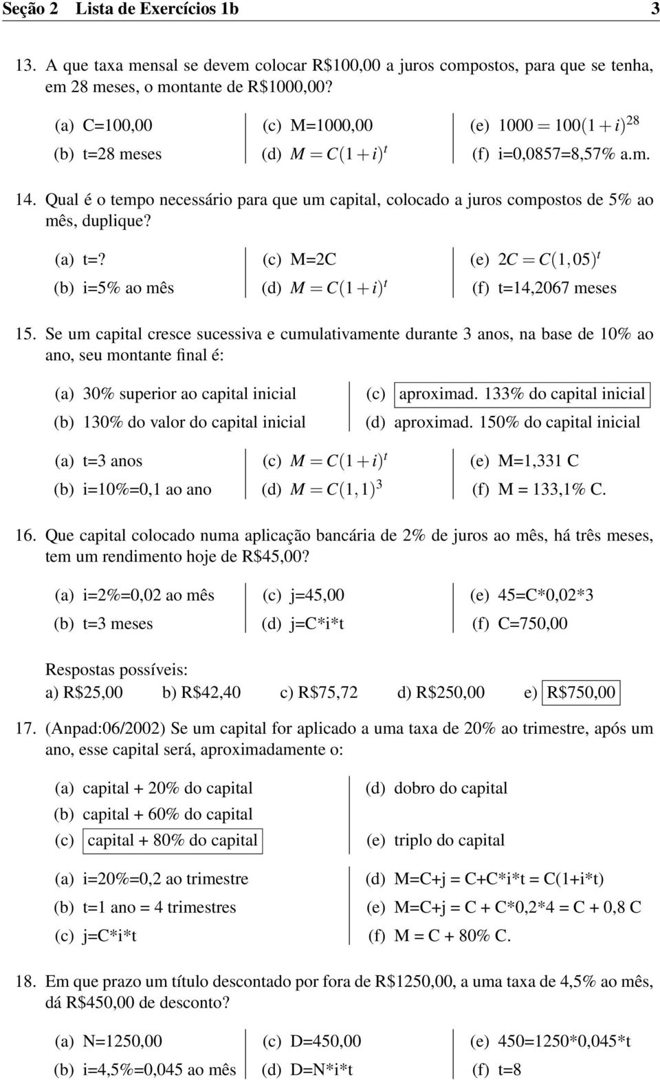 Qual é o tempo necessário para que um capital, colocado a juros compostos de 5% ao mês, duplique? (a) t=? (b) i=5% ao mês (c) M=2C (d) M = C(1 + i) t (e) 2C = C(1,05) t (f) t=14,2067 meses 15.