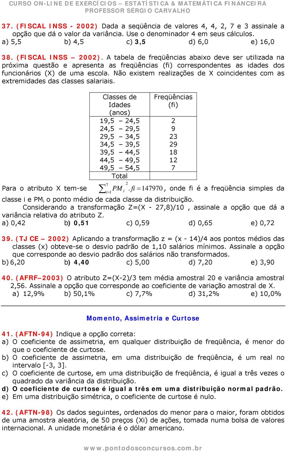 Não existem realizações de X coincidentes com as extremidades das classes salariais. Classes de Idades (anos) 19,5 24,5 24,5 29,5 29,5 34,5 34,5 39,5 39,5 44,5 44,5 49,5 49,5 54,5 Total 7 = 1 2.