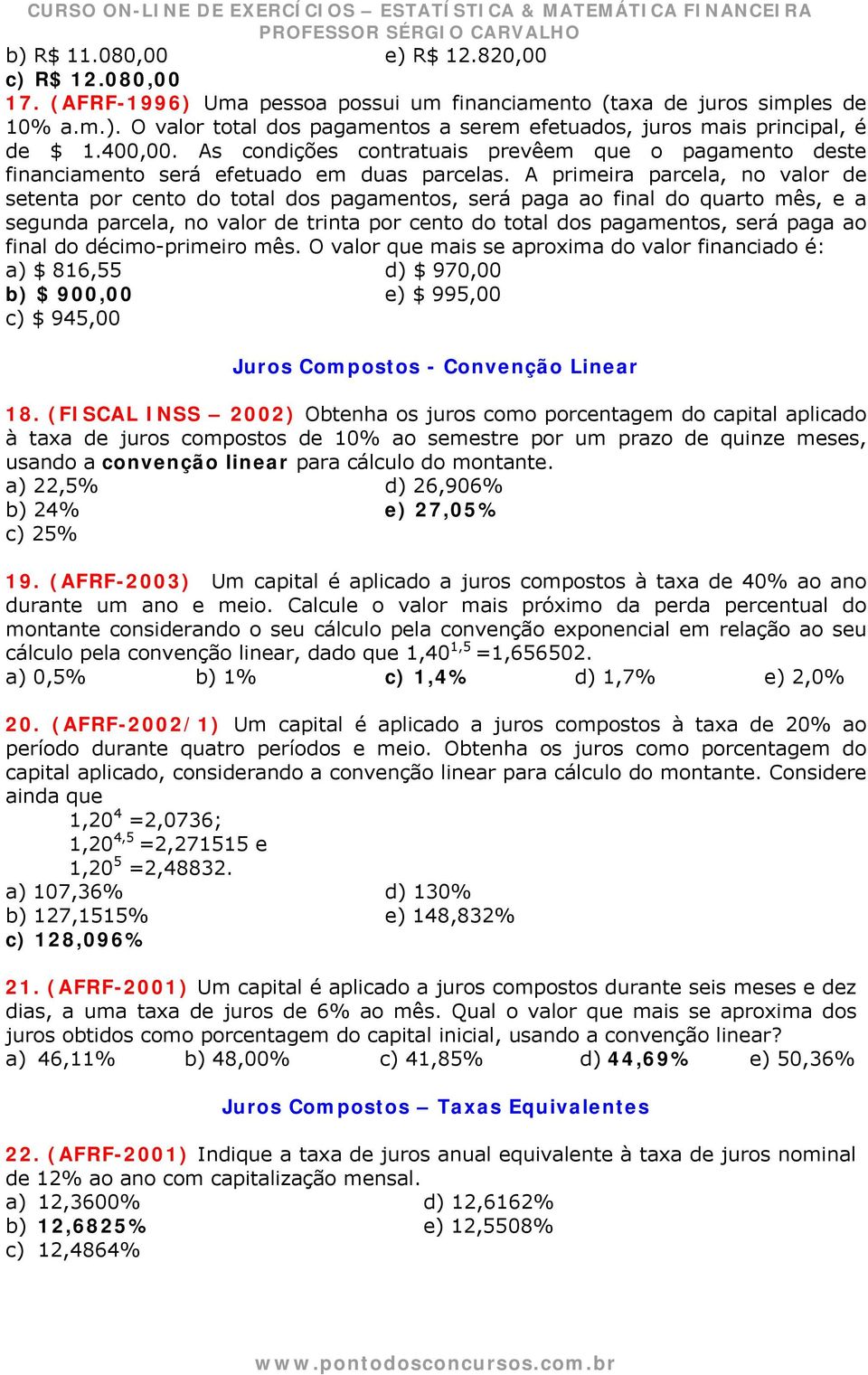 A primeira parcela, no valor de setenta por cento do total dos pagamentos, será paga ao final do quarto mês, e a segunda parcela, no valor de trinta por cento do total dos pagamentos, será paga ao