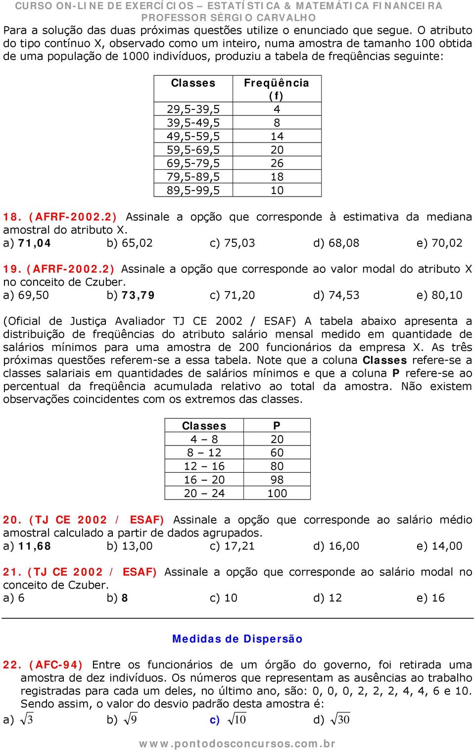 29,5-39,5 4 39,5-49,5 8 49,5-59,5 14 59,5-69,5 20 69,5-79,5 26 79,5-89,5 18 89,5-99,5 10 18. (AFRF-2002.2) Assinale a opção que corresponde à estimativa da mediana amostral do atributo X.