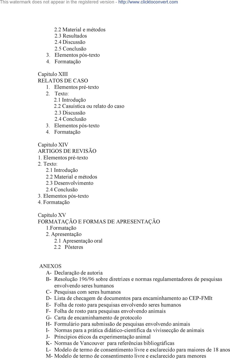 2 Material e métodos 2.3 Desenvolvimento 2.4 Conclusão 3. Elementos pós-texto 4. Formatação Capítulo XV FORMATAÇÃO E FORMAS DE APRESENTAÇÃO 1.Formatação 2. Apresentação 2.1 Apresentação oral 2.