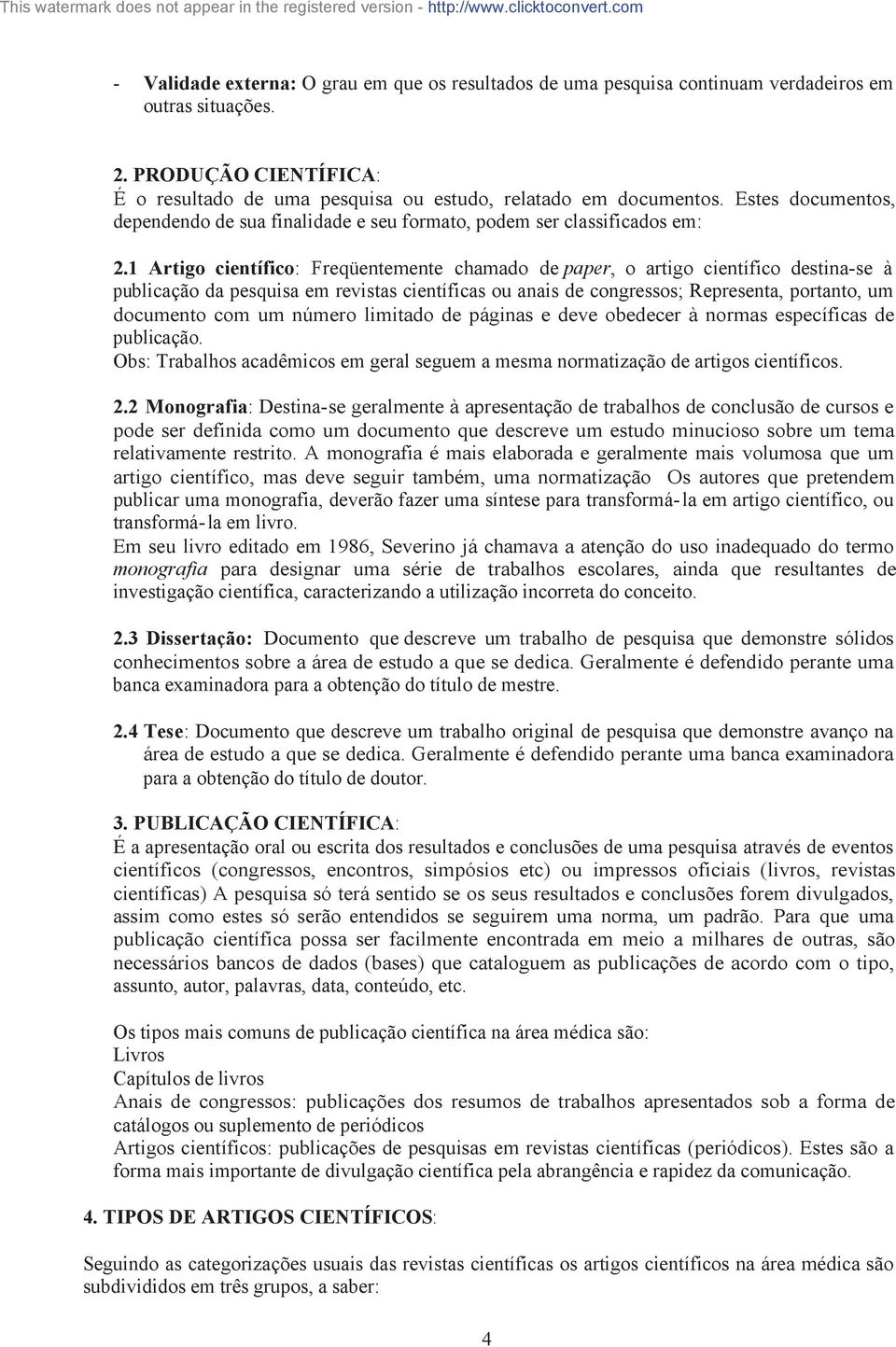 1 Artigo científico: Freqüentemente chamado de paper, o artigo científico destina-se à publicação da pesquisa em revistas científicas ou anais de congressos; Representa, portanto, um documento com um