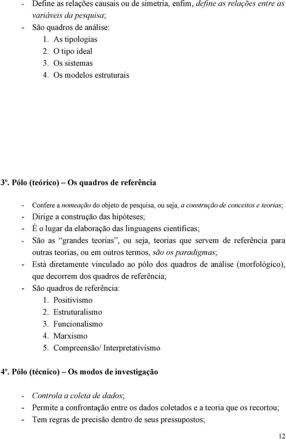 Pólo (teórico) Os quadros de referência - Confere a nomeação do objeto de pesquisa, ou seja, a construção de conceitos e teorias; - Dirige a construção das hipóteses; - É o lugar da elaboração das