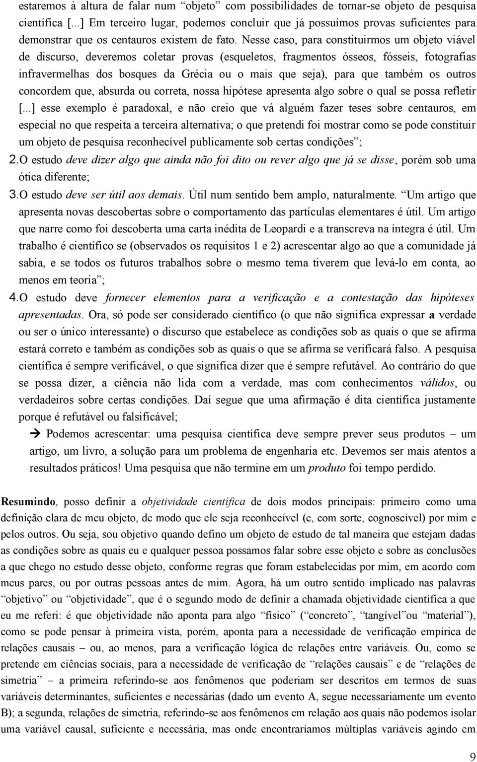 Nesse caso, para constituirmos um objeto viável de discurso, deveremos coletar provas (esqueletos, fragmentos ósseos, fósseis, fotografias infravermelhas dos bosques da Grécia ou o mais que seja),