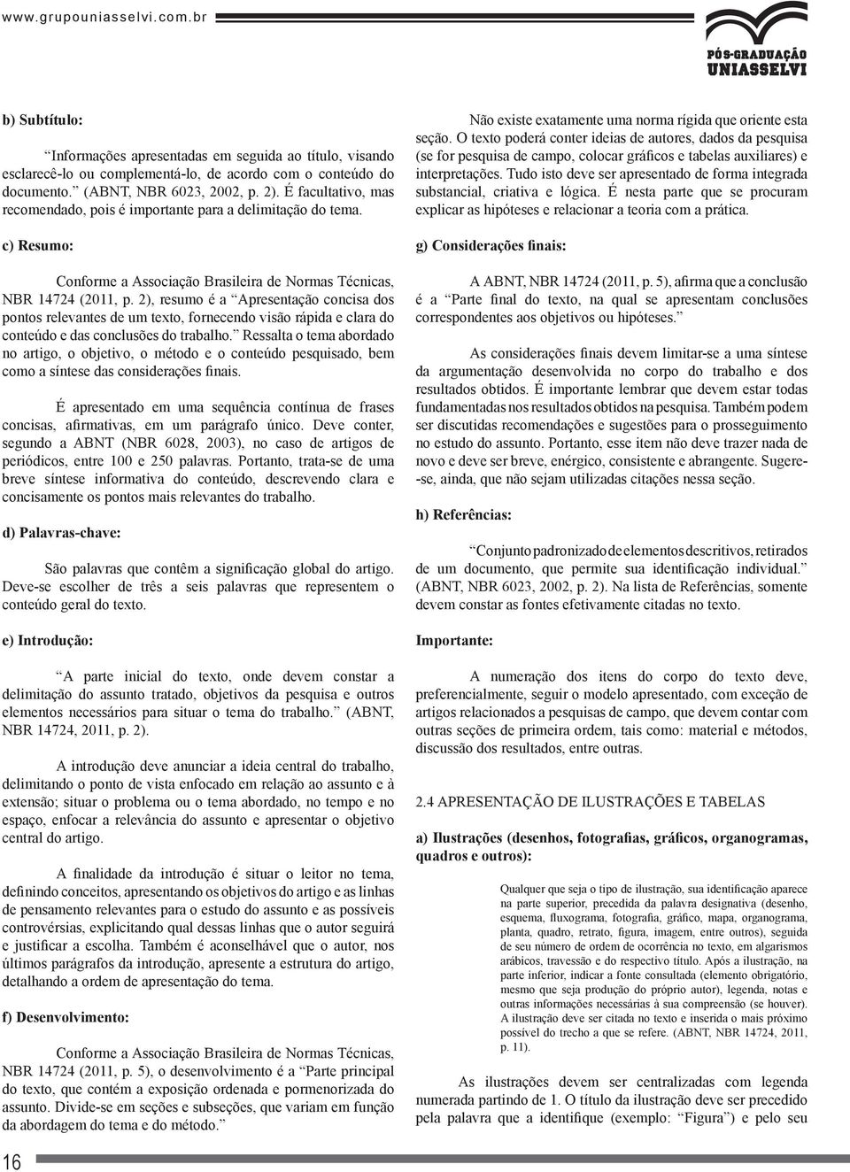 2), resumo é a Apresentação concisa dos pontos relevantes de um texto, fornecendo visão rápida e clara do conteúdo e das conclusões do trabalho.