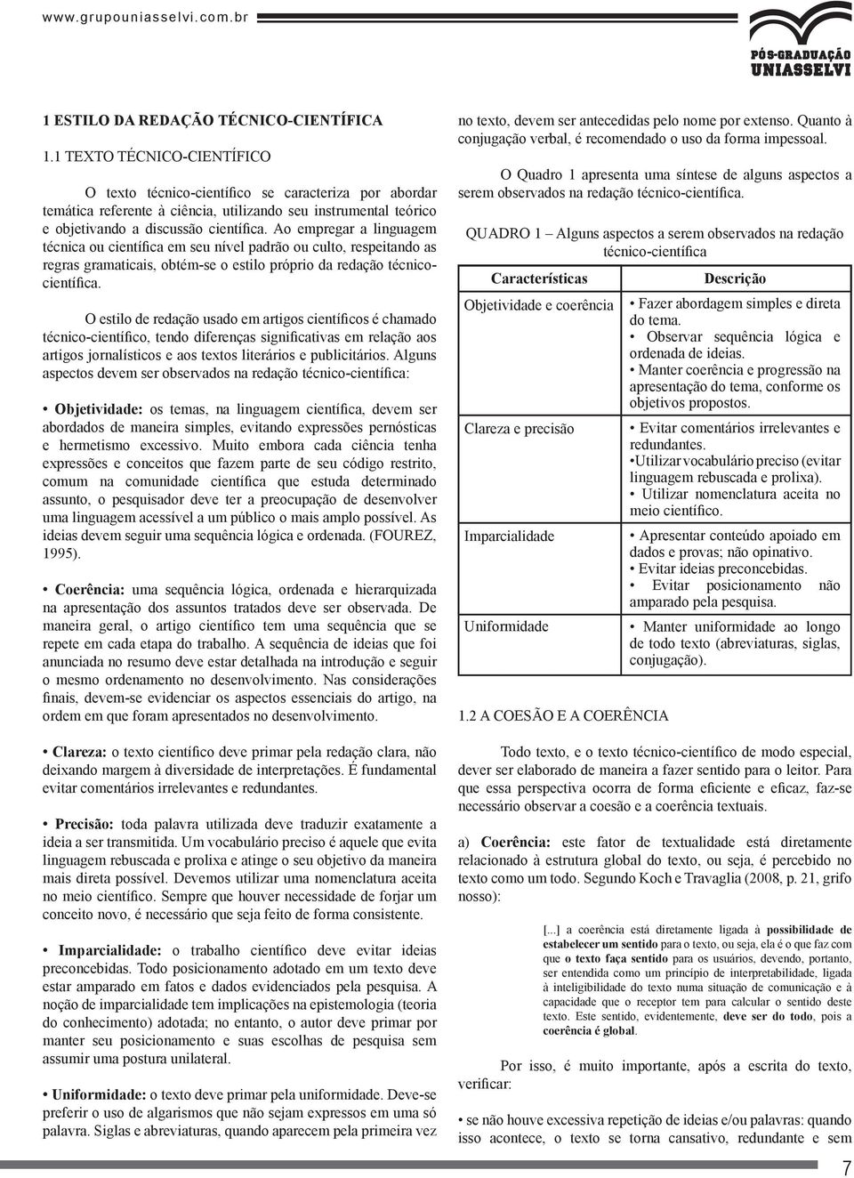 Ao empregar a linguagem técnica ou científica em seu nível padrão ou culto, respeitando as regras gramaticais, obtém-se o estilo próprio da redação técnicocientífica.