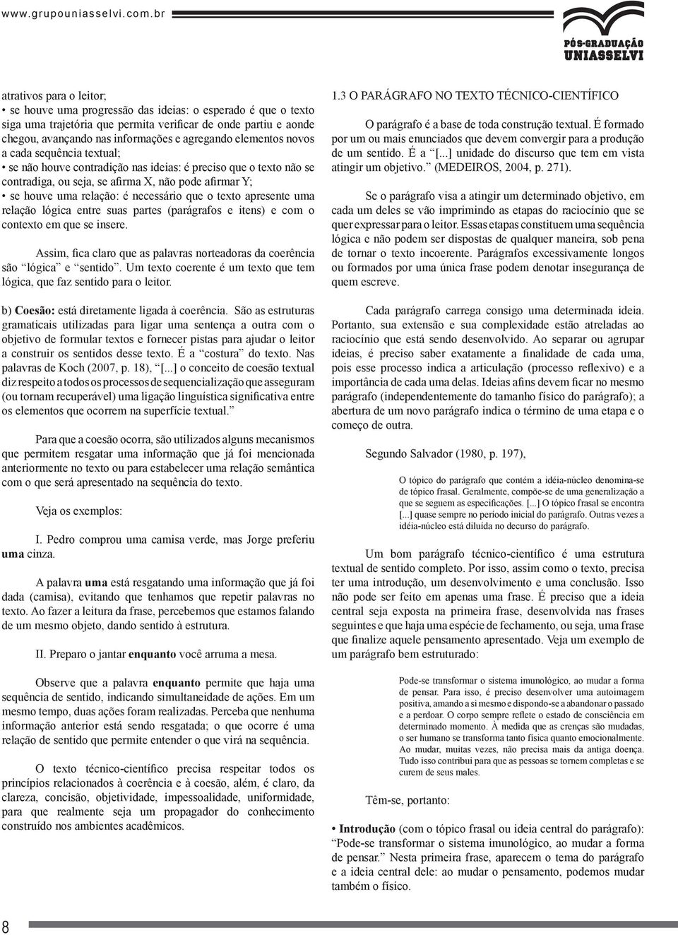 que o texto apresente uma relação lógica entre suas partes (parágrafos e itens) e com o contexto em que se insere. Assim, fica claro que as palavras norteadoras da coerência são lógica e sentido.