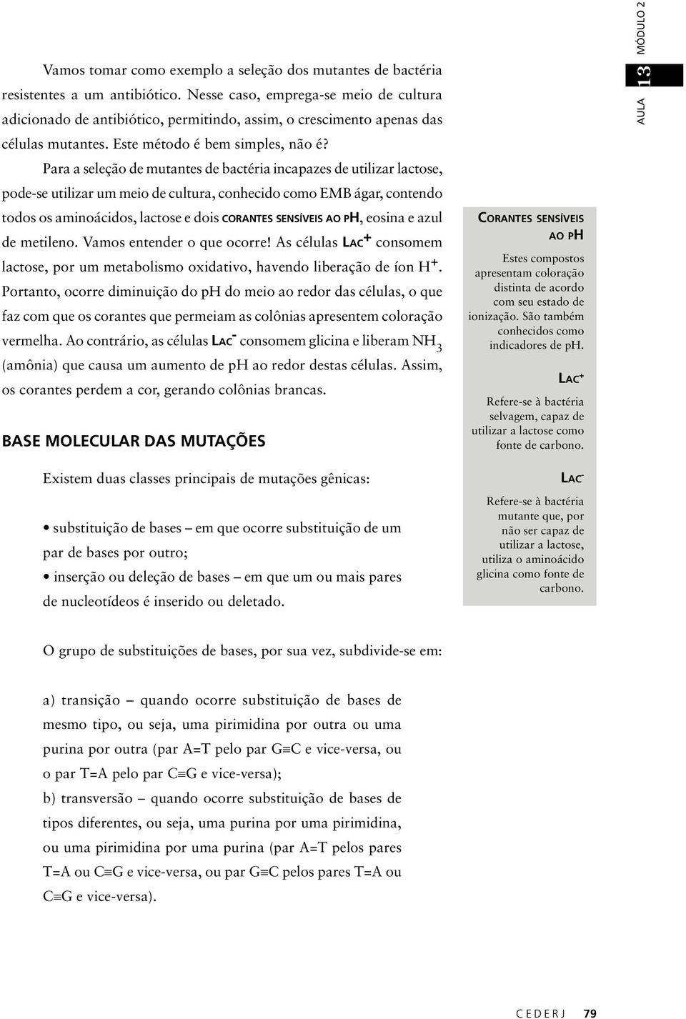 Para a seleção de mutantes de bactéria incapazes de utilizar lactose, pode-se utilizar um meio de cultura, conhecido como EMB ágar, contendo todos os aminoácidos, lactose e dois CORANTES SENSÍVEIS AO