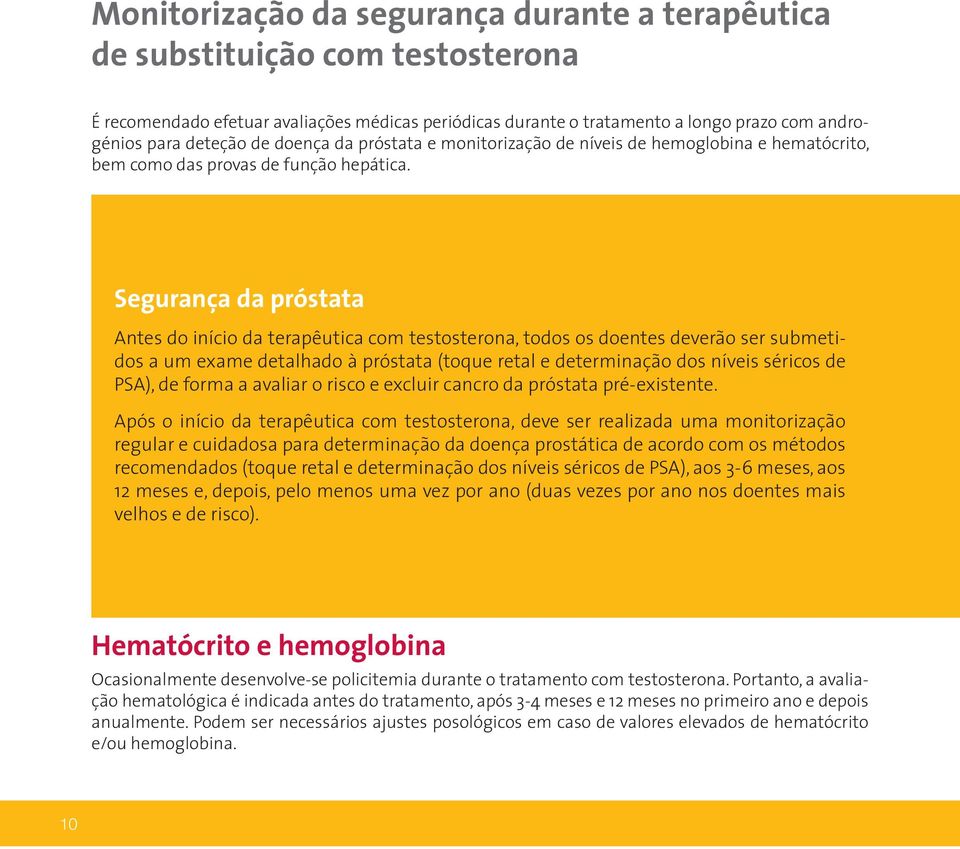 Segurança da próstata Antes do início da terapêutica com testosterona, todos os doentes deverão ser submetidos a um exame detalhado à próstata (toque retal e determinação dos níveis séricos de PSA),