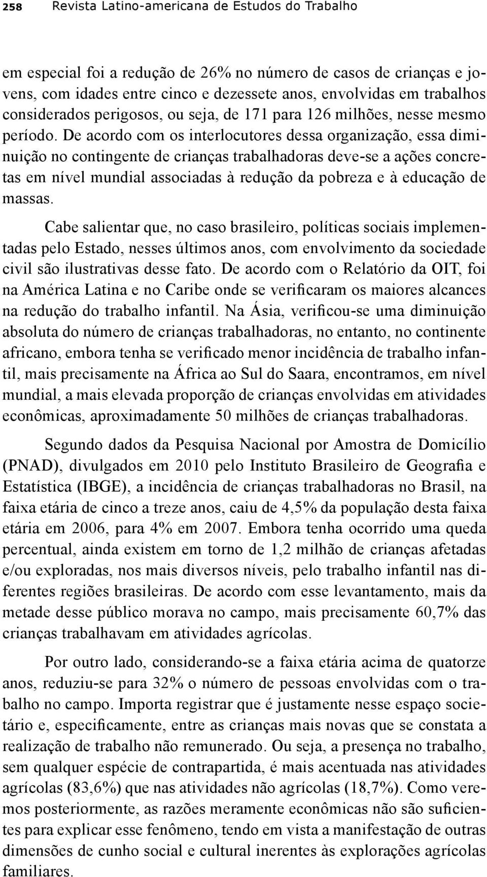 De acordo com os interlocutores dessa organização, essa diminuição no contingente de crianças trabalhadoras deve-se a ações concretas em nível mundial associadas à redução da pobreza e à educação de