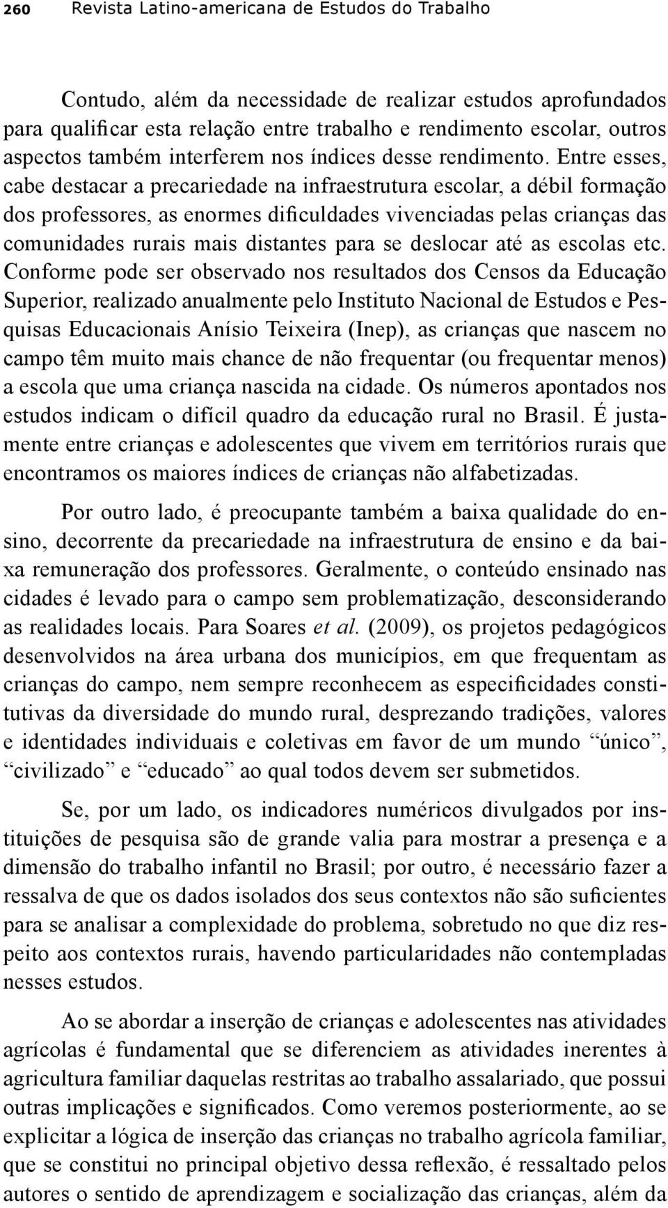 Entre esses, cabe destacar a precariedade na infraestrutura escolar, a débil formação dos professores, as enormes dificuldades vivenciadas pelas crianças das comunidades rurais mais distantes para se