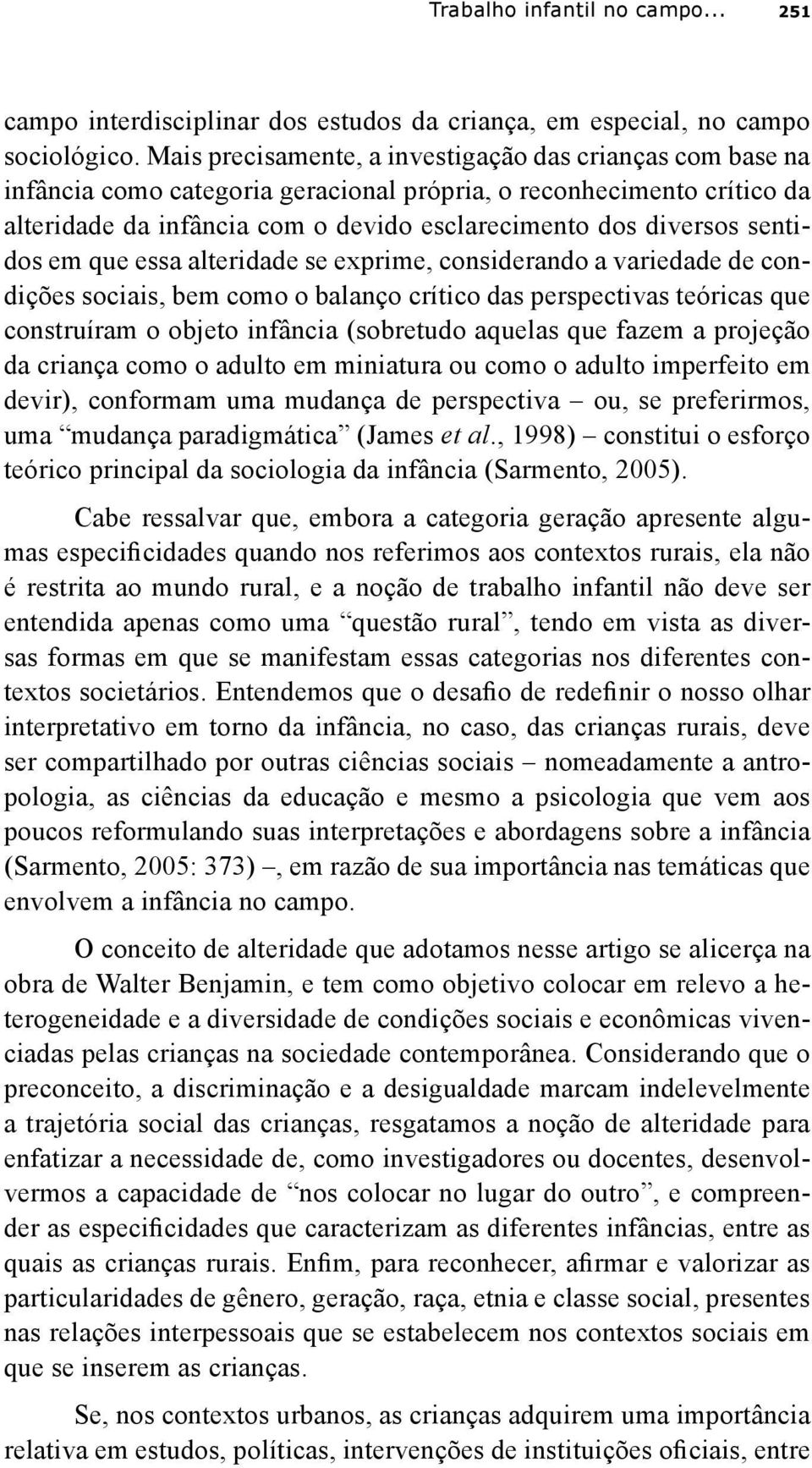 sentidos em que essa alteridade se exprime, considerando a variedade de condições sociais, bem como o balanço crítico das perspectivas teóricas que construíram o objeto infância (sobretudo aquelas