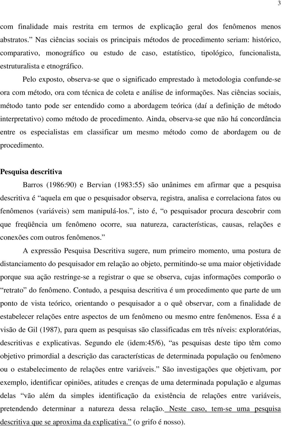 Pelo exposto, observa-se que o significado emprestado à metodologia confunde-se ora com método, ora com técnica de coleta e análise de informações.