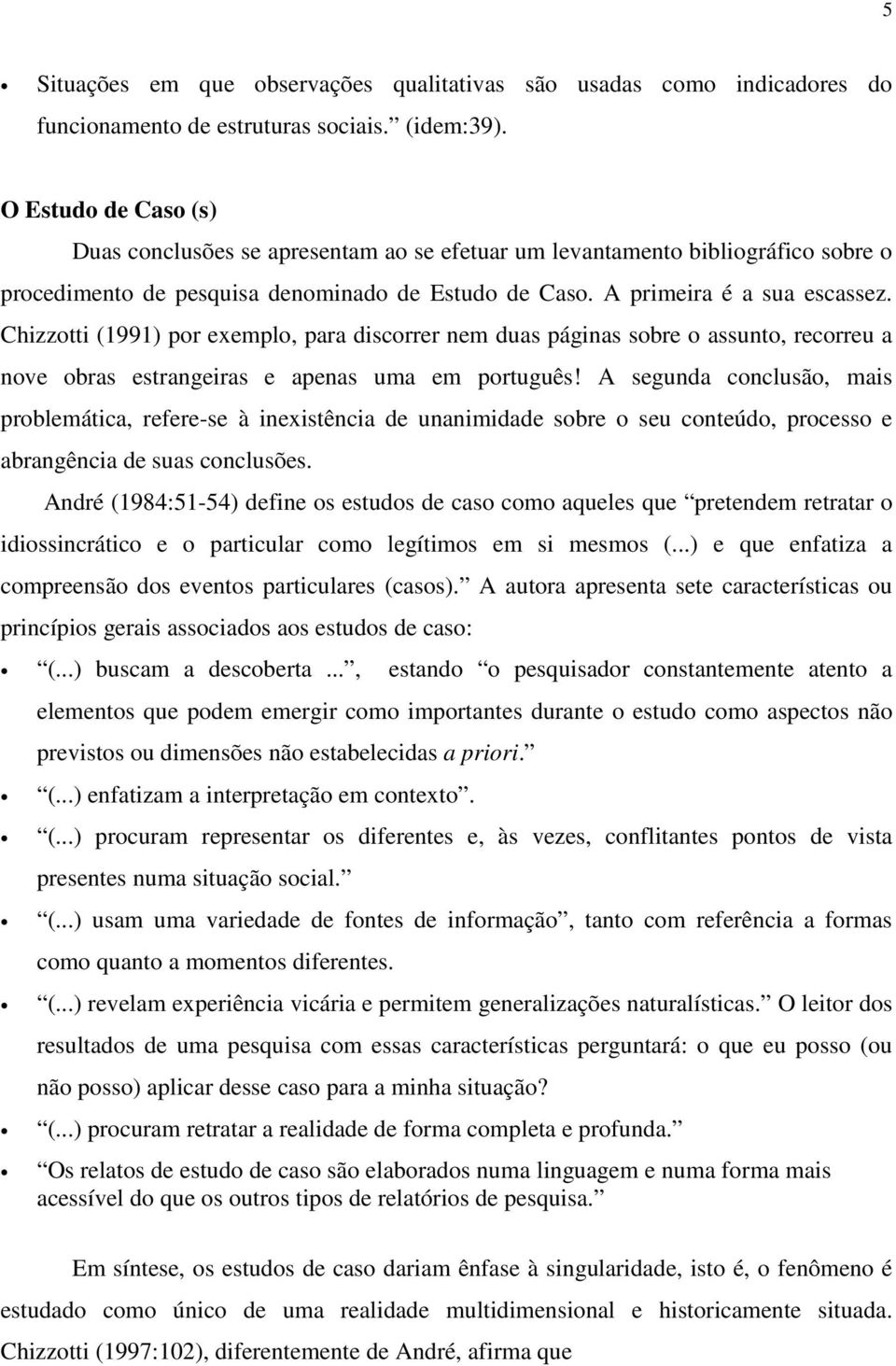 Chizzotti (1991) por exemplo, para discorrer nem duas páginas sobre o assunto, recorreu a nove obras estrangeiras e apenas uma em português!