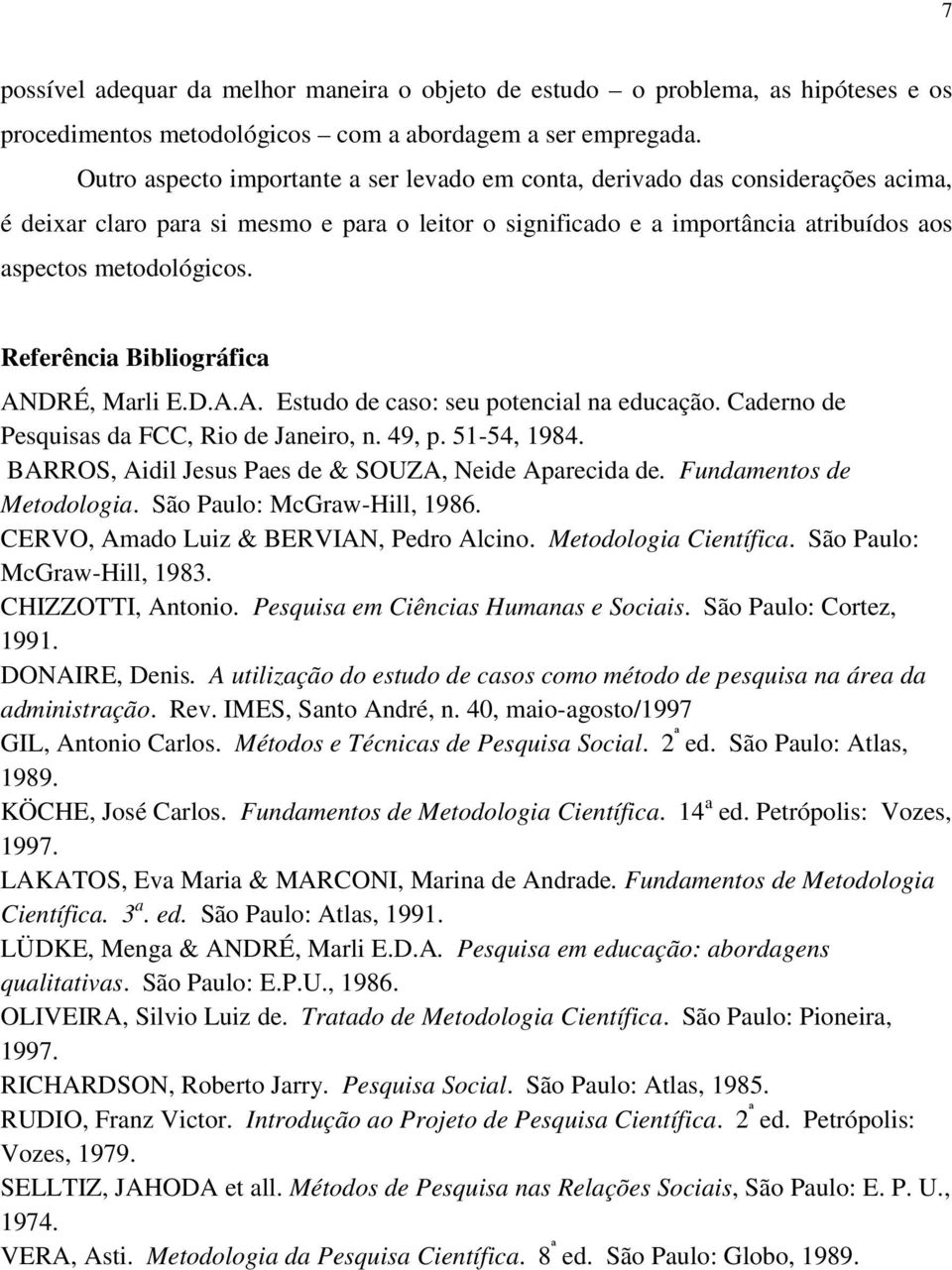 Referência Bibliográfica ANDRÉ, Marli E.D.A.A. Estudo de caso: seu potencial na educação. Caderno de Pesquisas da FCC, Rio de Janeiro, n. 49, p. 51-54, 1984.