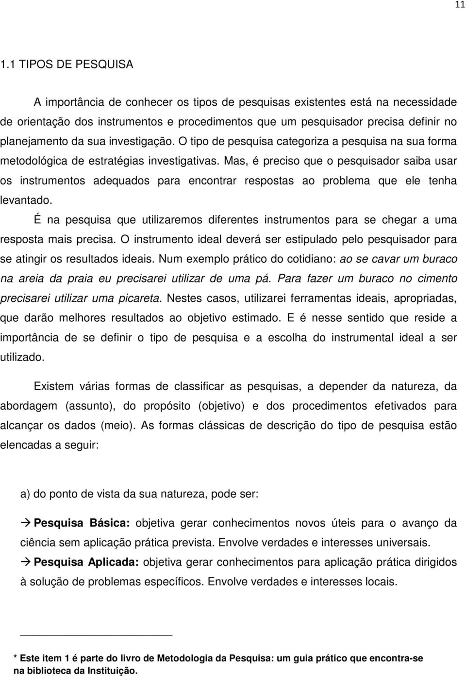 Mas, é preciso que o pesquisador saiba usar os instrumentos adequados para encontrar respostas ao problema que ele tenha levantado.