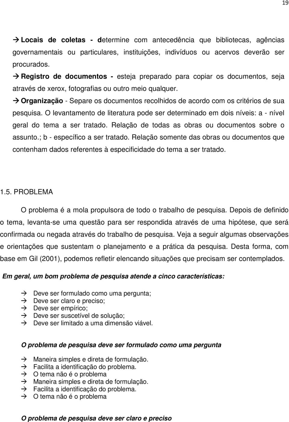 Organização - Separe os documentos recolhidos de acordo com os critérios de sua pesquisa. O levantamento de literatura pode ser determinado em dois níveis: a - nível geral do tema a ser tratado.