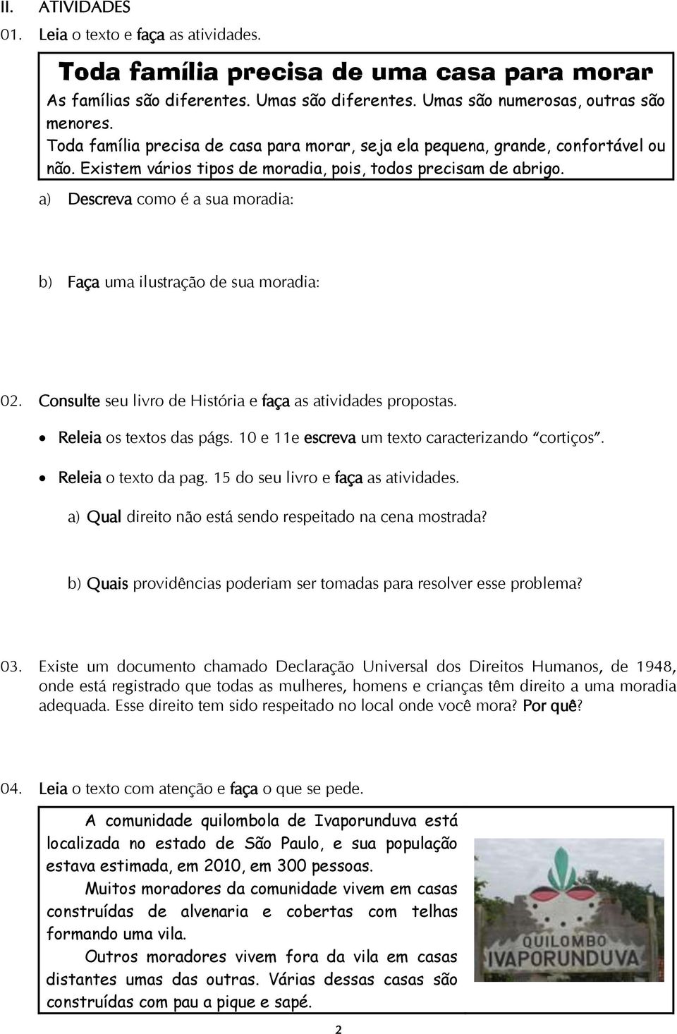 a) Descreva como é a sua moradia: b) Faça uma ilustração de sua moradia: 02. Consulte seu livro de História e faça as atividades propostas. Releia os textos das págs.