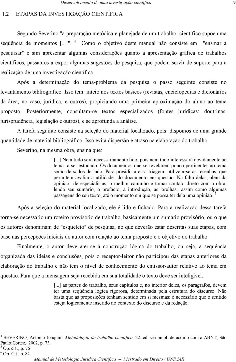 sugestões de pesquisa, que podem servir de suporte para a realização de uma investigação científica.