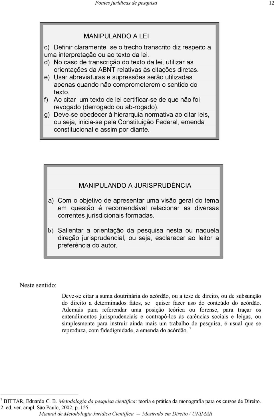 e) Usar abreviaturas e supressões serão utilizadas apenas quando não comprometerem o sentido do texto. f) Ao citar um texto de lei certificar-se de que não foi revogado (derrogado ou ab-rogado).