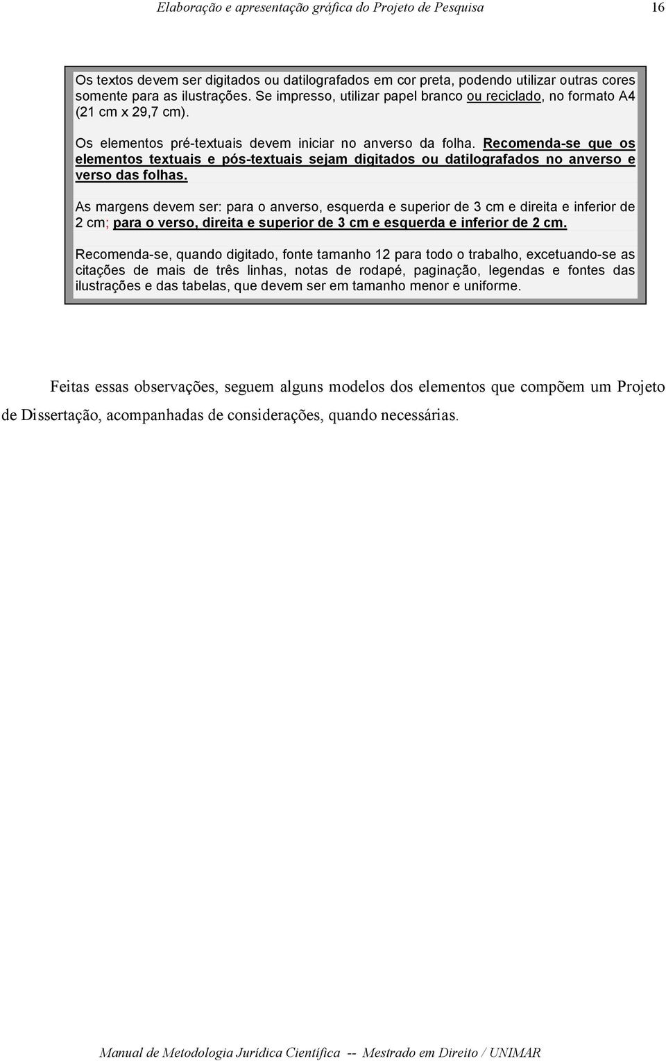 Recomenda-se que os elementos textuais e pós-textuais sejam digitados ou datilografados no anverso e verso das folhas.