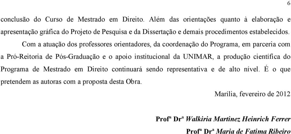 Com a atuação dos professores orientadores, da coordenação do Programa, em parceria com a Pró-Reitoria de Pós-Graduação e o apoio institucional da