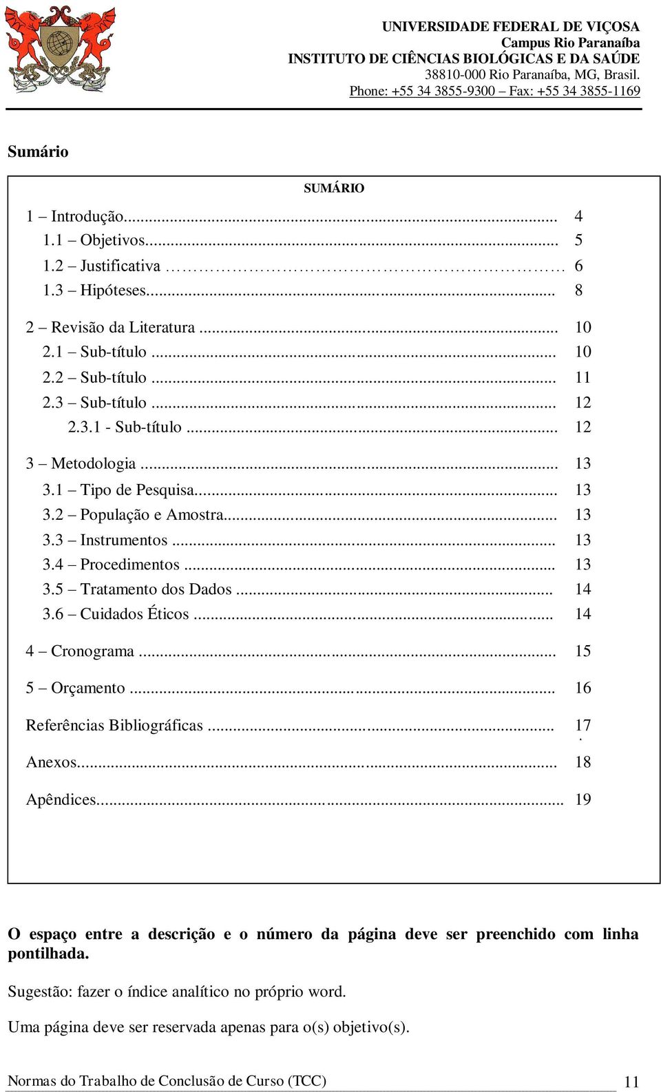 6 Cuidados Éticos... 14 4 Cronograma... 15 5 Orçamento... 16 Referências Bibliográficas... 17 A Anexos... 18 Apêndices.