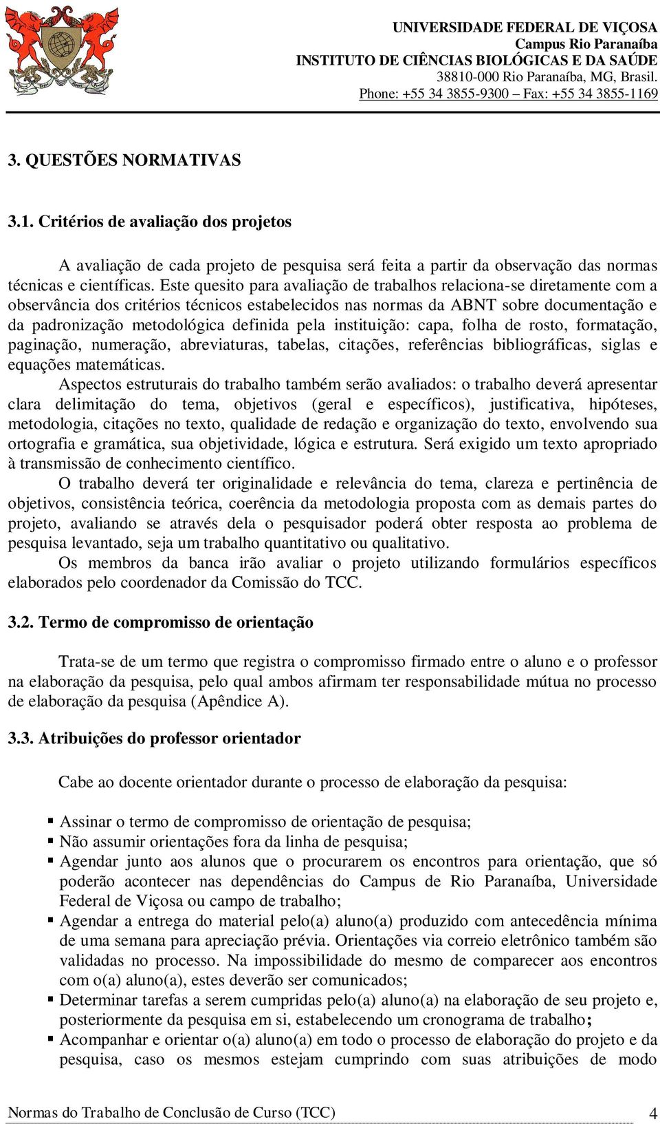 pela instituição: capa, folha de rosto, formatação, paginação, numeração, abreviaturas, tabelas, citações, referências bibliográficas, siglas e equações matemáticas.