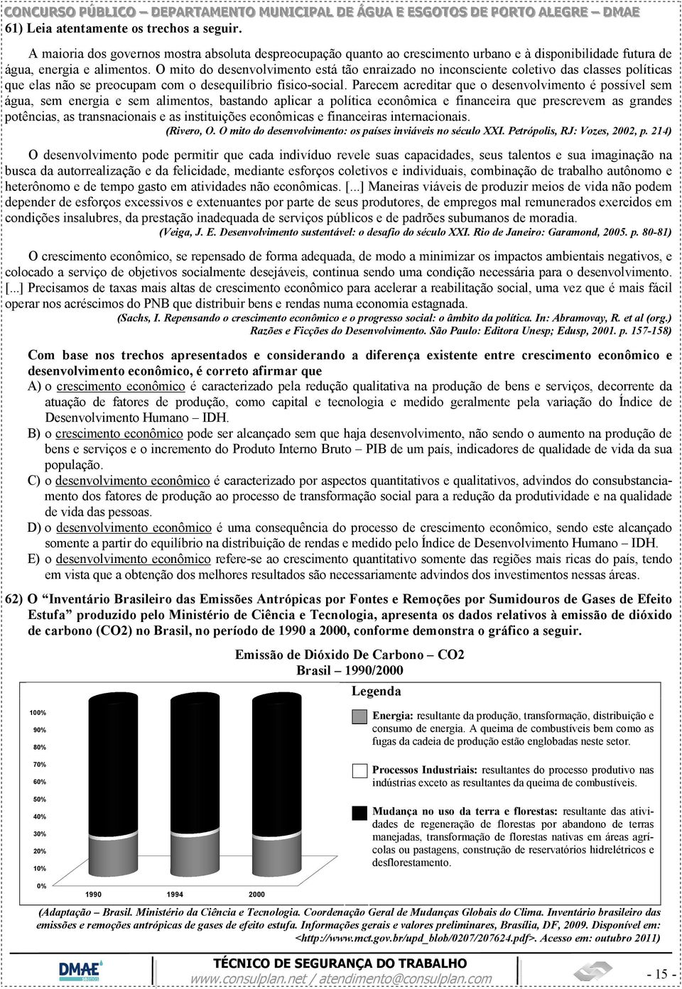 Parecem acreditar que o desenvolvimento é possível sem água, sem energia e sem alimentos, bastando aplicar a política econômica e financeira que prescrevem as grandes potências, as transnacionais e