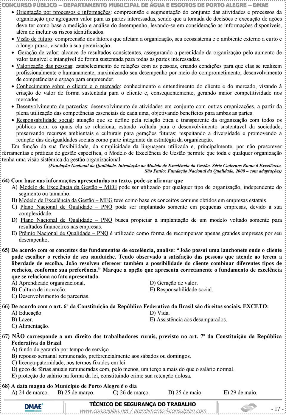 Visão de futuro: compreensão dos fatores que afetam a organização, seu ecossistema e o ambiente externo a curto e a longo prazo, visando à sua perenização.