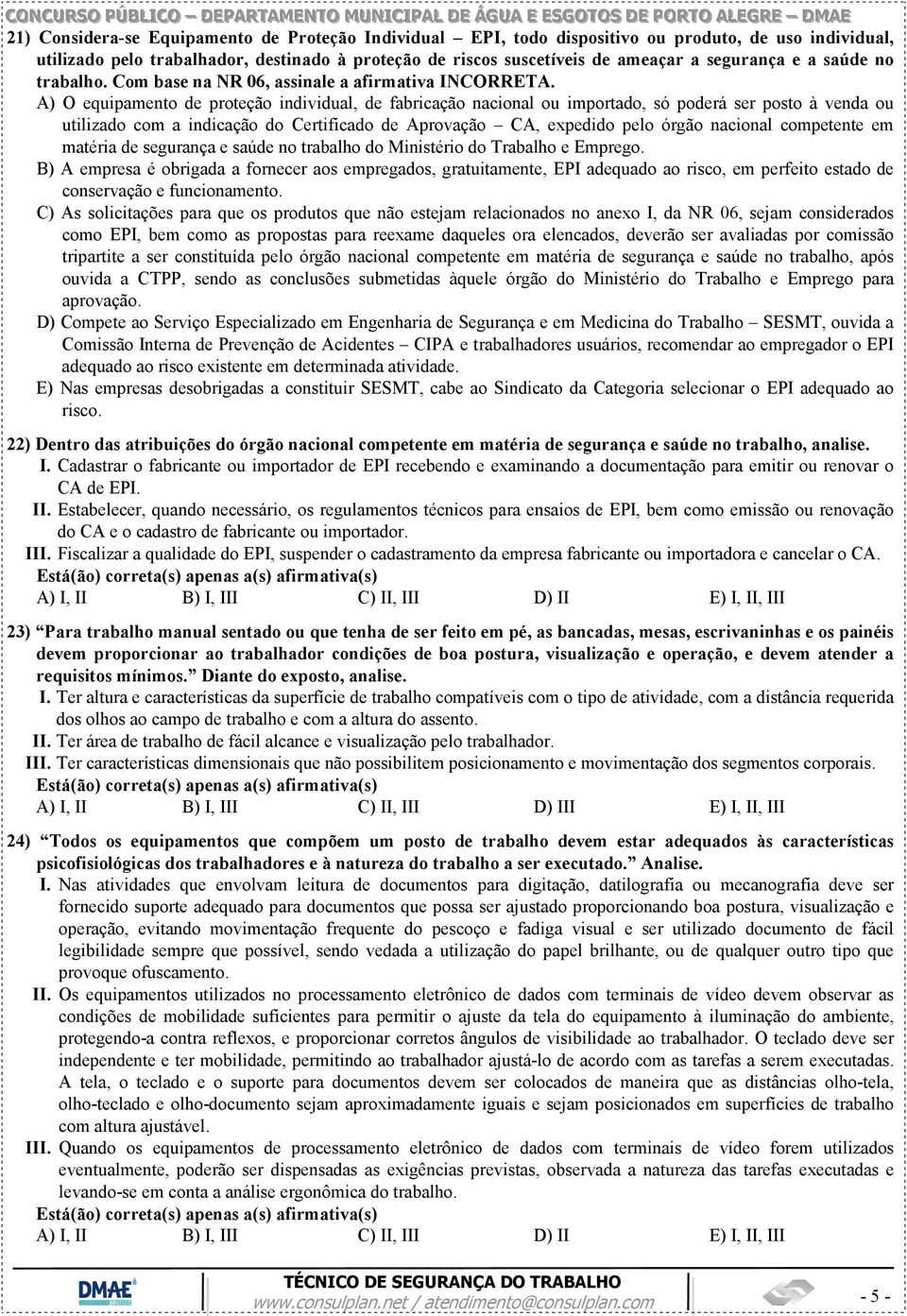 A) O equipamento de proteção individual, de fabricação nacional ou importado, só poderá ser posto à venda ou utilizado com a indicação do Certificado de Aprovação CA, expedido pelo órgão nacional