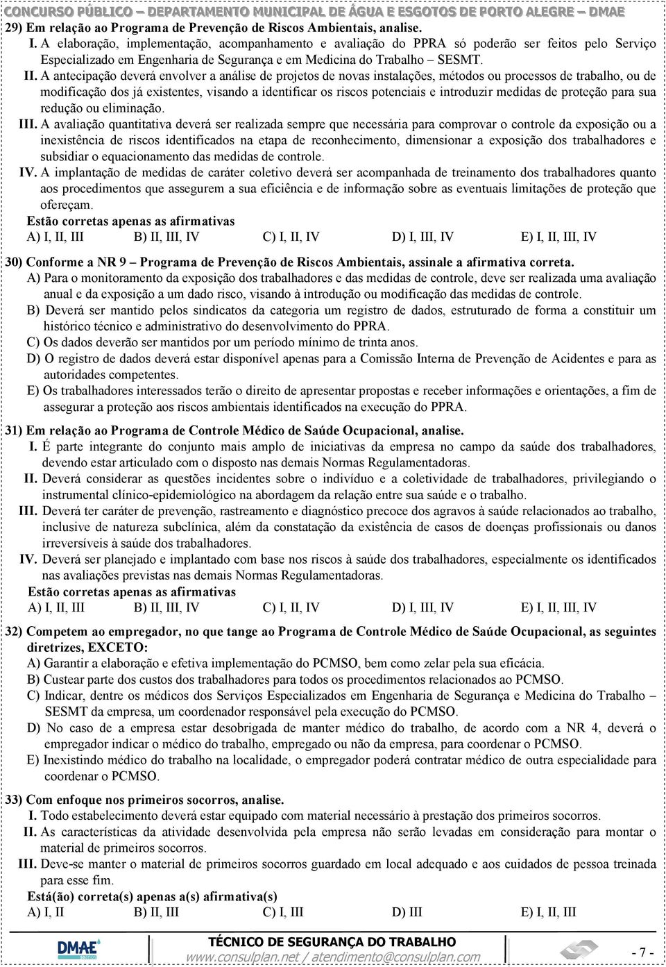 A antecipação deverá envolver a análise de projetos de novas instalações, métodos ou processos de trabalho, ou de modificação dos já existentes, visando a identificar os riscos potenciais e