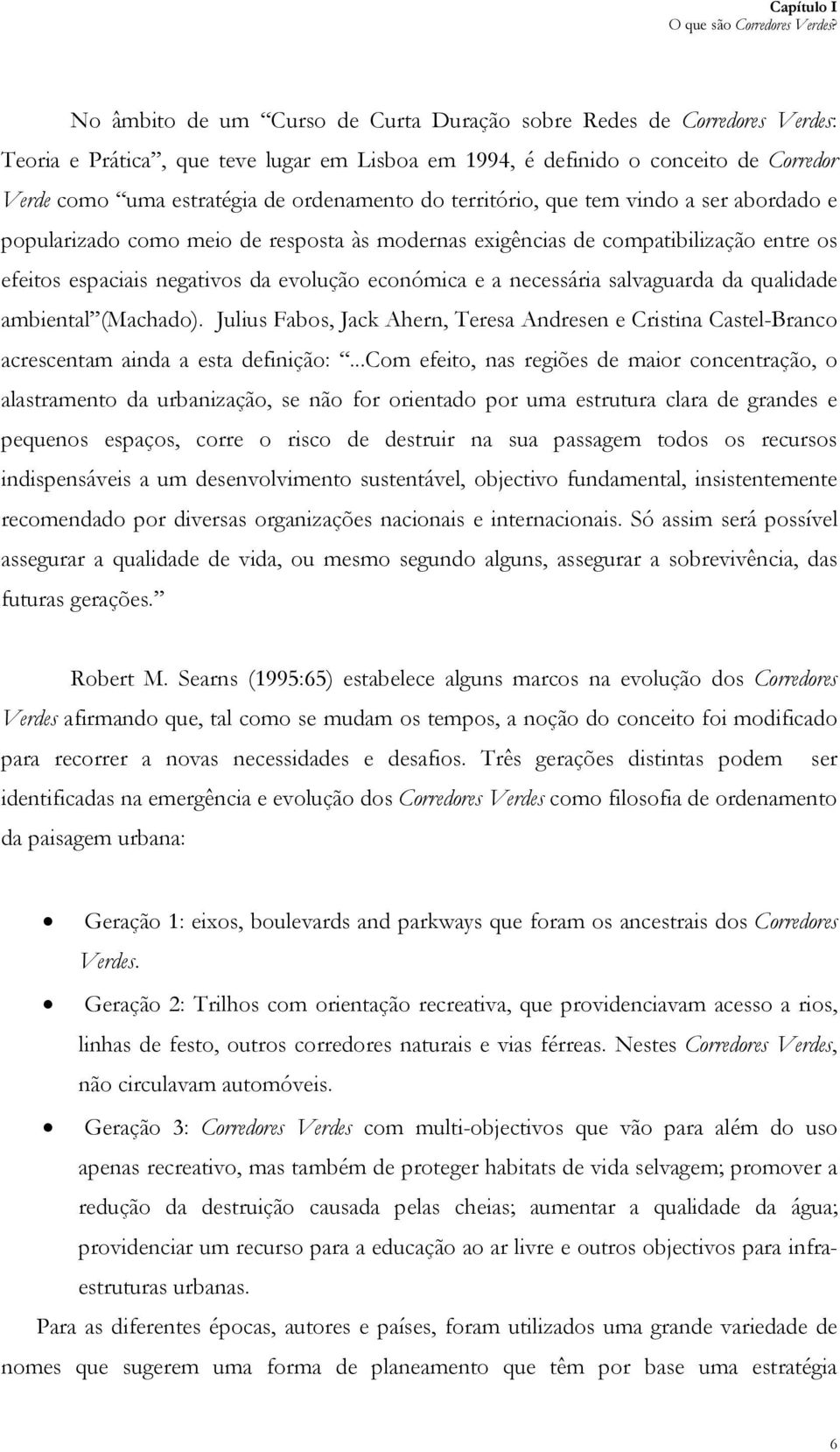 do território, que tem vindo a ser abordado e popularizado como meio de resposta às modernas exigências de compatibilização entre os efeitos espaciais negativos da evolução económica e a necessária