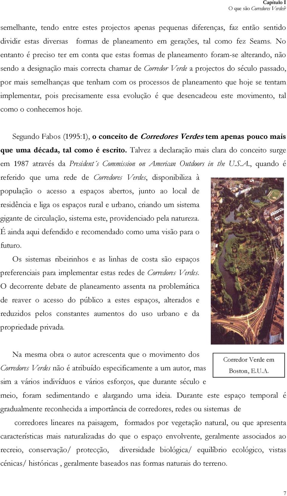 No entanto é preciso ter em conta que estas formas de planeamento foram-se alterando, não sendo a designação mais correcta chamar de Corredor Verde a projectos do século passado, por mais semelhanças