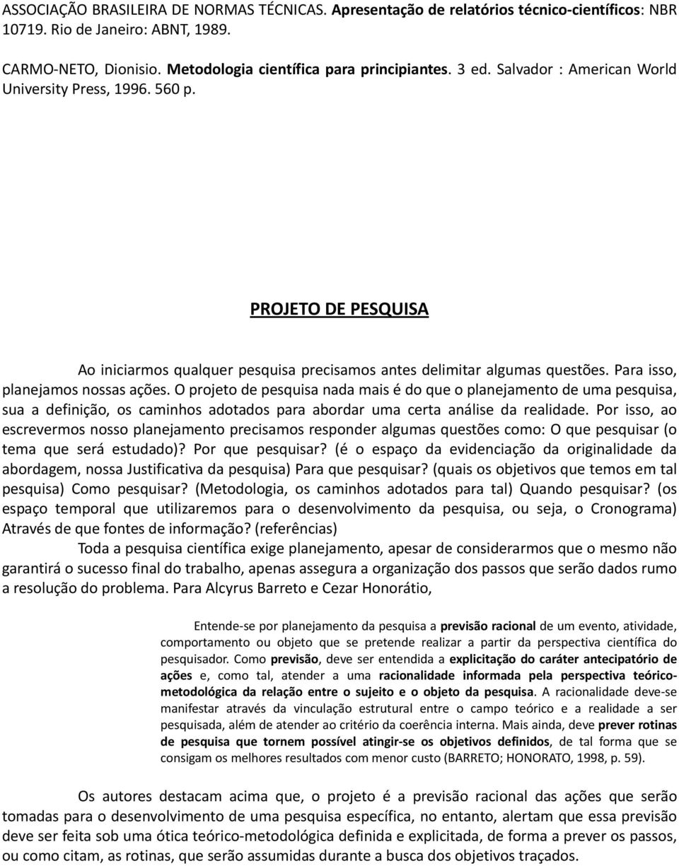 O projeto de pesquisa nada mais é do que o planejamento de uma pesquisa, sua a definição, os caminhos adotados para abordar uma certa análise da realidade.