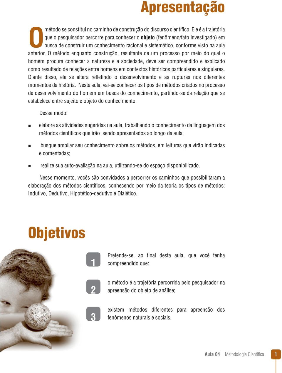 O método enquanto construção, resultante de um processo por meio do qual o homem procura conhecer a natureza e a sociedade, deve ser compreendido e explicado como resultado de relações entre homens